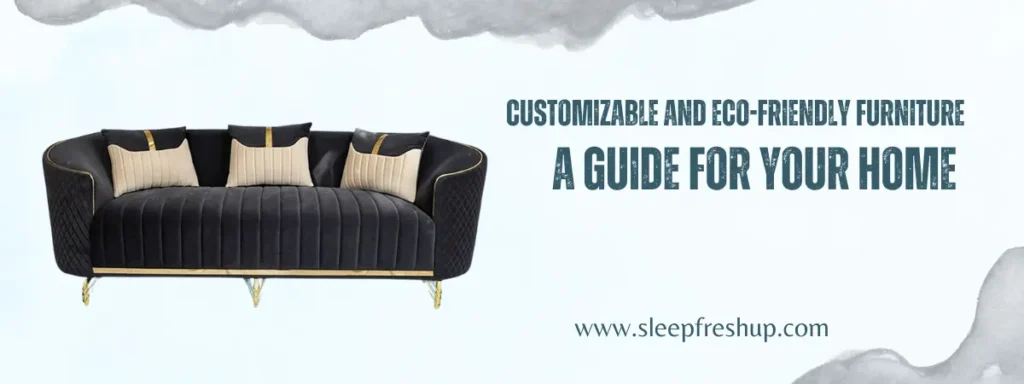 Customizable and Eco-Friendly Furniture: A Guide for Your Home