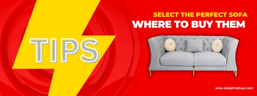 Tips to select the Perfect Sofa & Where to Buy Them